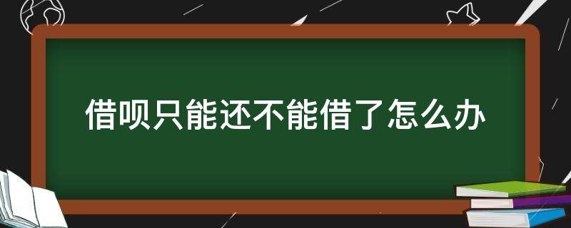 借呗只能还不能借了怎么办（借呗如何只能还不能借）