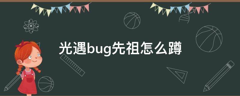 光遇bug先祖怎么蹲 光遇如何蹲到bug先祖