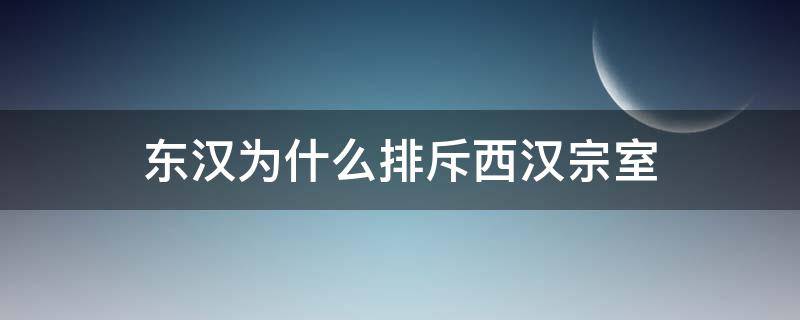 东汉为什么排斥西汉宗室（东汉怎么对待西汉宗室）