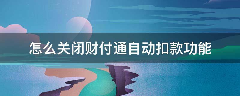 怎么关闭财付通自动扣款功能 怎么取消财付通自动扣钱是什么原因