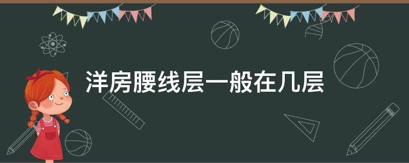 洋房腰线层一般在几层（花园洋房腰线层一般在几层）