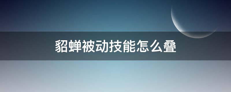 貂蝉被动技能怎么叠（貂蝉一技能可以叠几层被动）