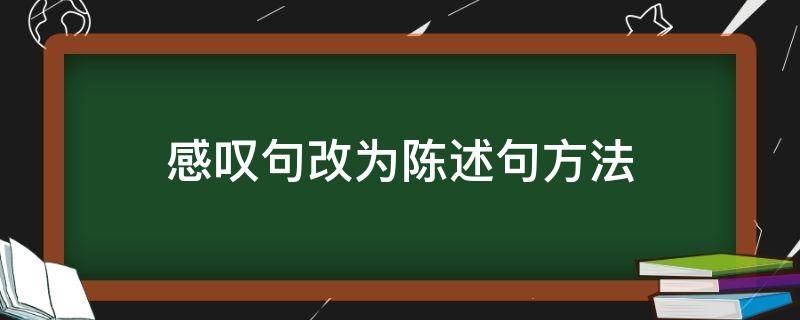 感叹句改为陈述句方法 感叹句改为陈述句方法英语