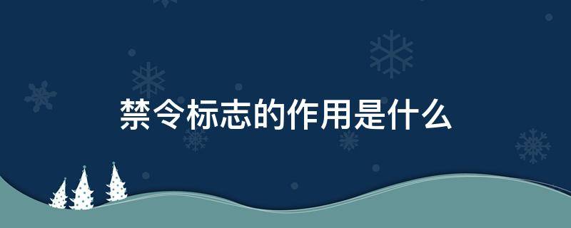 禁令标志的作用是什么 禁令标志的作用是什么禁止或限制行为