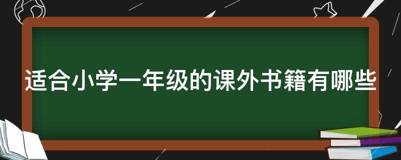 适合小学一年级的课外书籍有哪些（适合小学一年级的课外书籍有哪些书名）