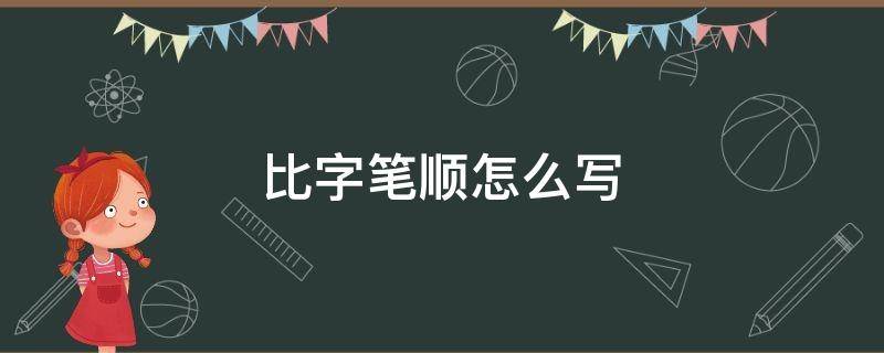 比字笔顺怎么写 比字笔顺怎么写 笔画