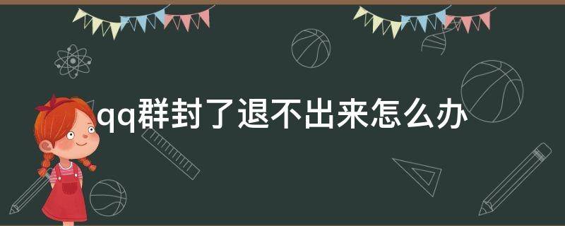 qq群封了退不出来怎么办 封了的QQ群怎么退出