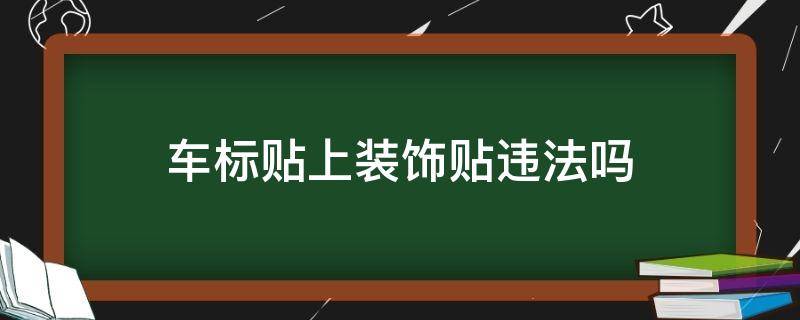 车标贴上装饰贴违法吗 在车上贴车标违法吗