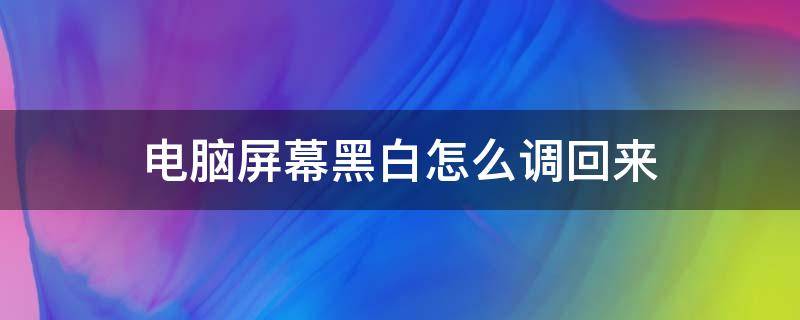 电脑屏幕黑白怎么调回来 电脑屏幕显示黑白怎么调