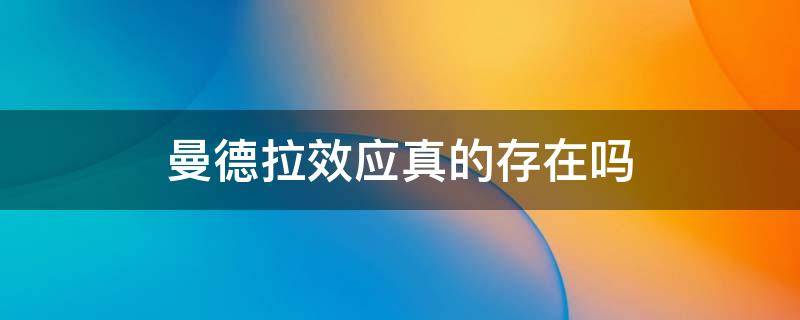 曼德拉效应真的存在吗（曼德拉效应真的可笑吧）