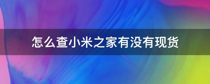 怎么查小米之家有没有现货 怎么看小米之家有没有现货