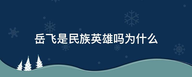 岳飞是民族英雄吗为什么 岳飞可以说是民族英雄吗