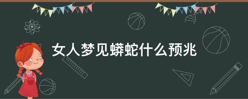 女人梦见蟒蛇什么预兆 女人梦到蟒蛇什么预兆