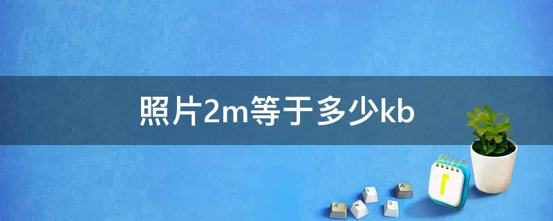 照片2m等于多少kb 照片2m等于多少mb