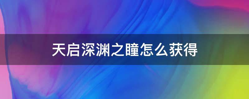 天启深渊之瞳怎么获得（天启深渊之瞳怎么用）