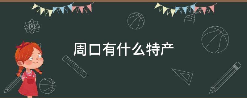 周口有什么特产 河南周口有什么特产