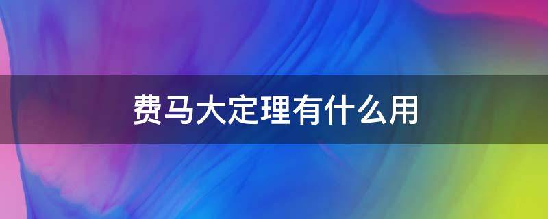 费马大定理有什么用 费马大定理?