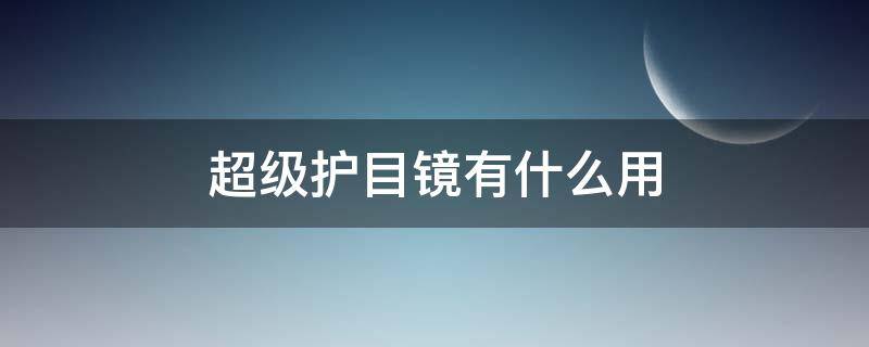 超级护目镜有什么用 超级护目镜和透明护目镜