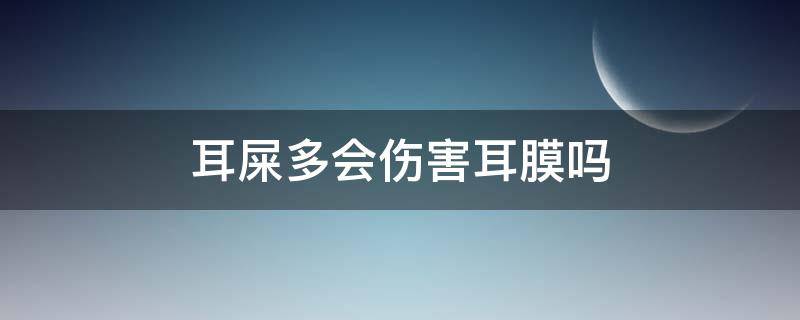 耳屎多会伤害耳膜吗 耳屎多会造成什么影响