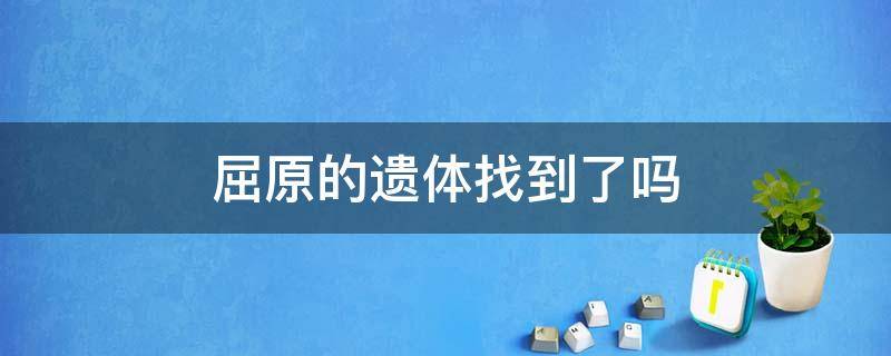 屈原的遗体找到了吗 屈原埋葬在哪里