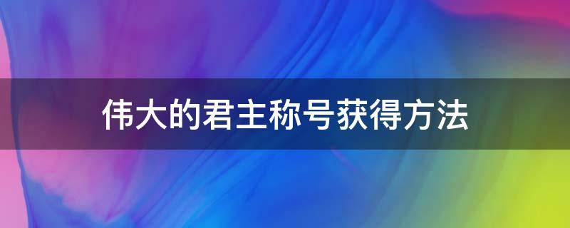 伟大的君主称号获得方法 伟大的君主称号怎么获得