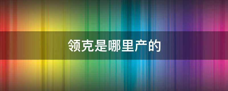 领克是哪里产的（领克是哪里产的车）