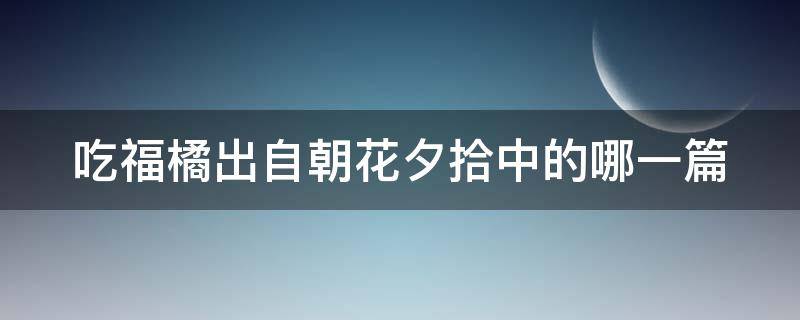 吃福橘出自朝花夕拾中的哪一篇 《朝花夕拾》吃福橘