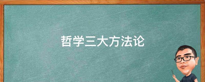 哲学三大方法论（哲学三大方法论论）