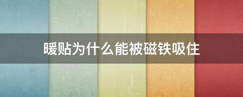 暖贴为什么能被磁铁吸住 磁吸贴可以贴手机上吗