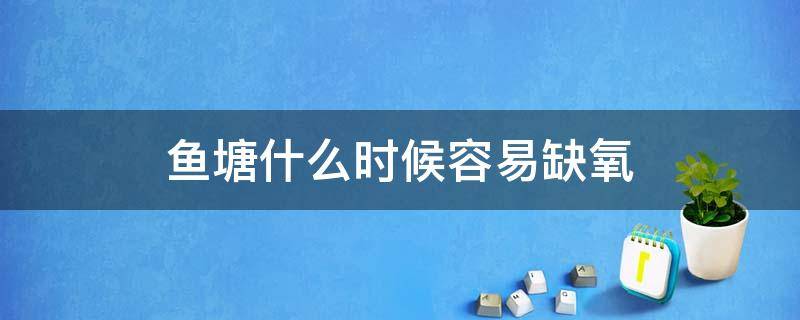 鱼塘什么时候容易缺氧 鱼塘什么时候鱼最缺氧气