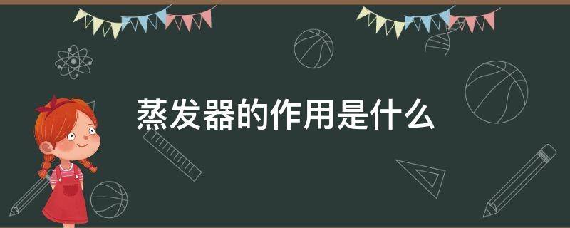 蒸发器的作用是什么 冷凝器和蒸发器的作用是什么