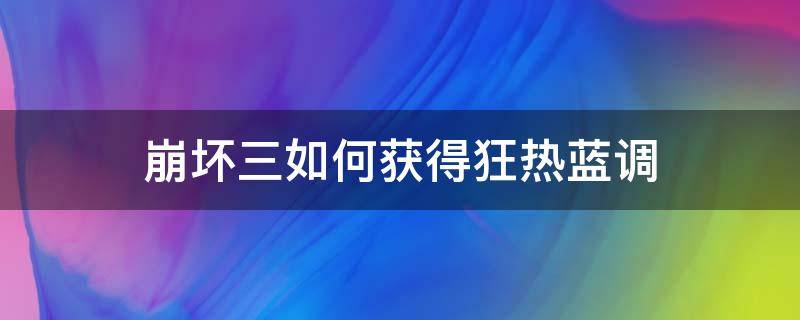 崩坏三如何获得狂热蓝调 崩坏三怎么获得狂热蓝调