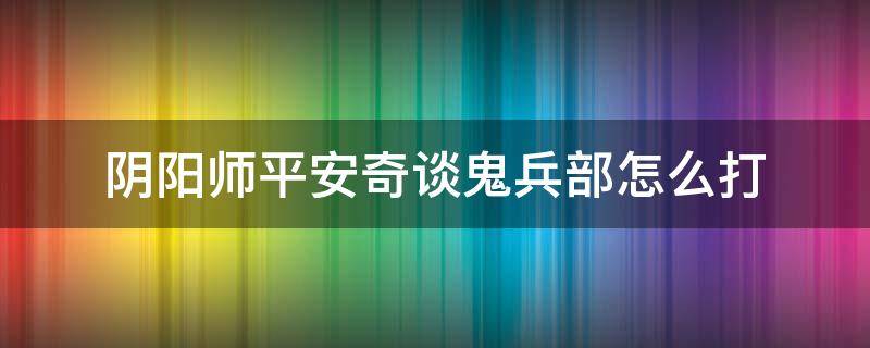 阴阳师平安奇谈鬼兵部怎么打 阴阳师中等鬼兵部怎么打