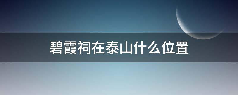 碧霞祠在泰山什么位置（碧霞祠在泰山什么位置泰山的庙）