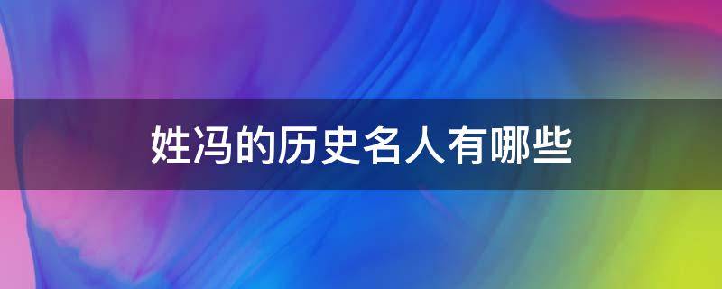 姓冯的历史名人有哪些 历史名人冯姓都有谁