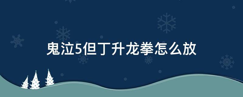 鬼泣5但丁升龙拳怎么放（鬼泣5但丁升龙拳怎么放键盘）