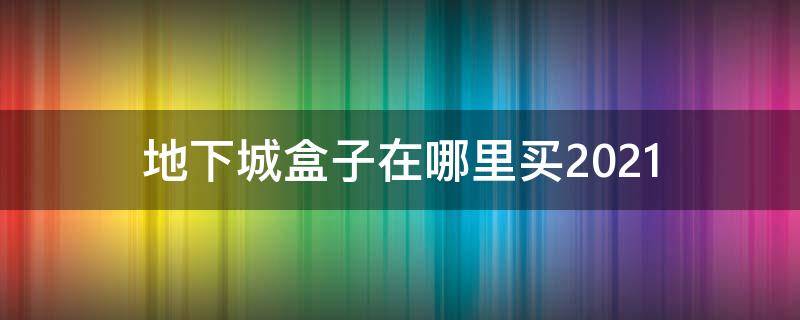 地下城盒子在哪里买2021 2021地下城与勇士盒子在哪买