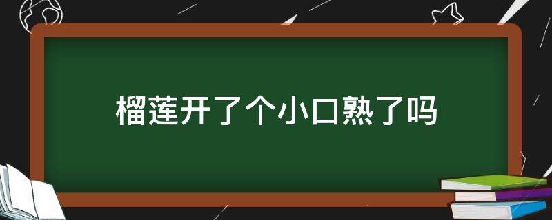 榴莲开了个小口熟了吗（榴莲开了一个小口熟了吗）