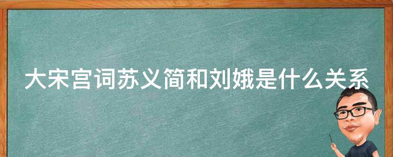 大宋宫词苏义简和刘娥是什么关系（大宋宫词苏易简和刘娥的关系）