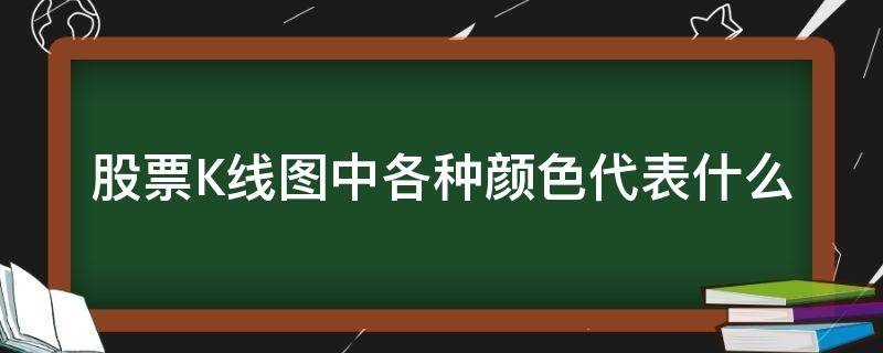 股票K线图中各种颜色代表什么（股票k线图中四种颜色的线分别代表什么）