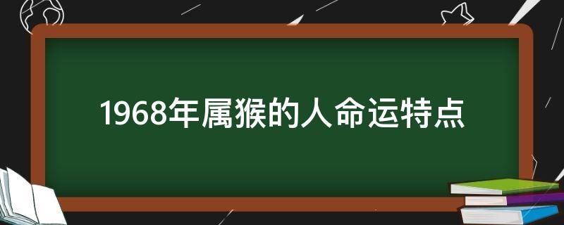 1968年属猴的人命运特点（1968年属猴命运）