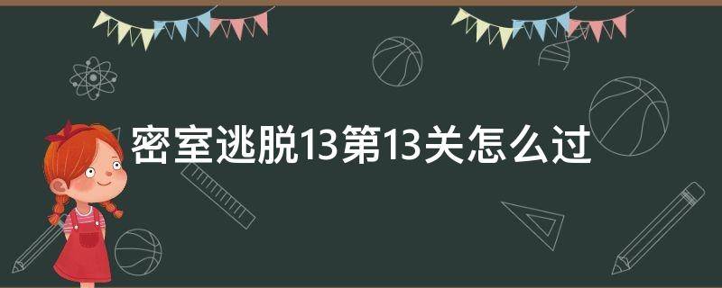 密室逃脱13第13关怎么过 密室逃脱13通关攻略