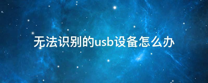 无法识别的usb设备怎么办 鼠标显示无法识别的usb设备怎么办