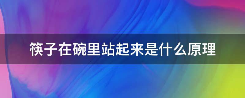 筷子在碗里站起来是什么原理 筷子立在碗里是什么原理