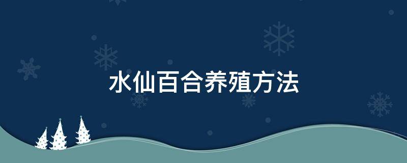 水仙百合养殖方法 水仙百合盆栽