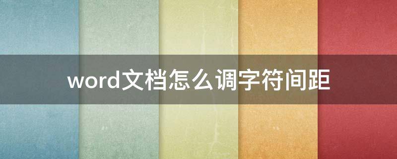 word文档怎么调字符间距（word文档中怎么调整字符间距）
