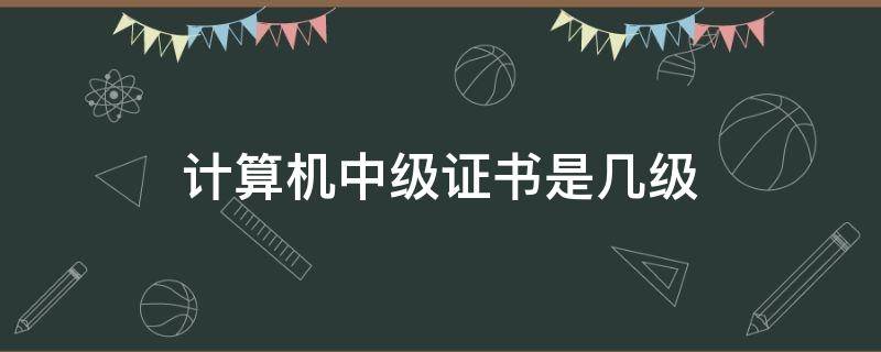 计算机中级证书是几级 计算机中级技术等级证书