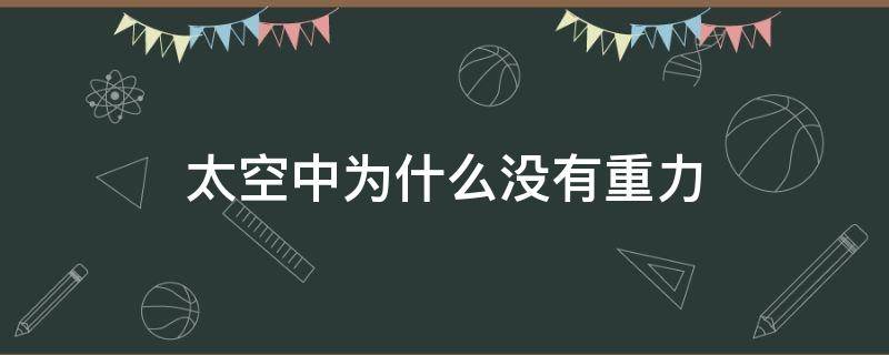 太空中为什么没有重力（太空为什么没有重力）