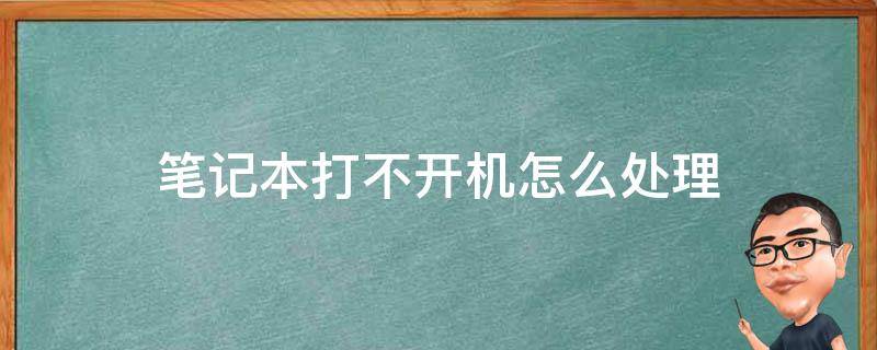 笔记本打不开机怎么处理 电脑打不开机怎么解决笔记本