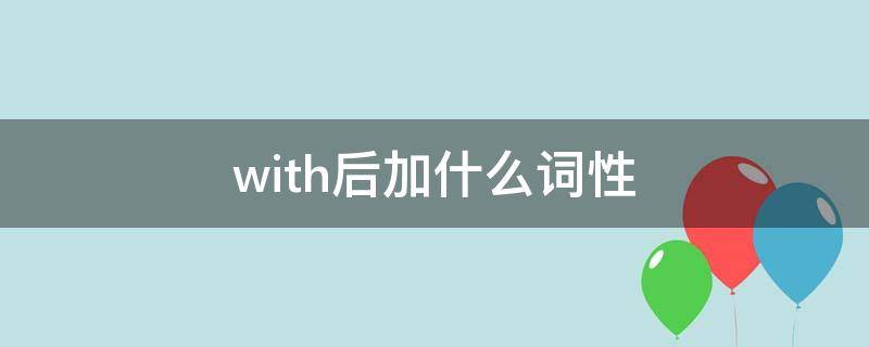 with后加什么词性（名词后加with的用法）